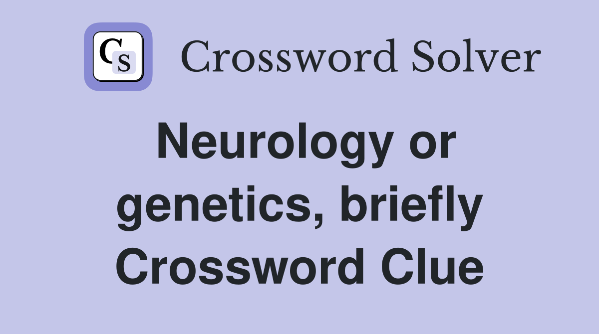 Neurology or genetics, briefly Crossword Clue