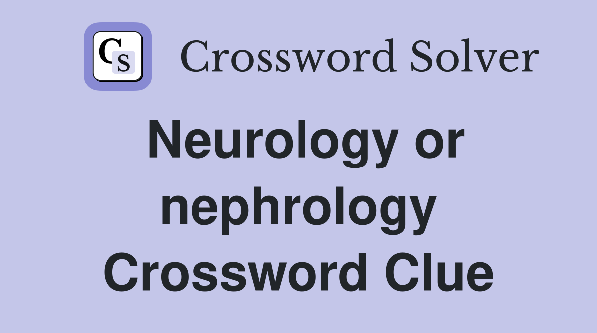 Neurology or nephrology Crossword Clue