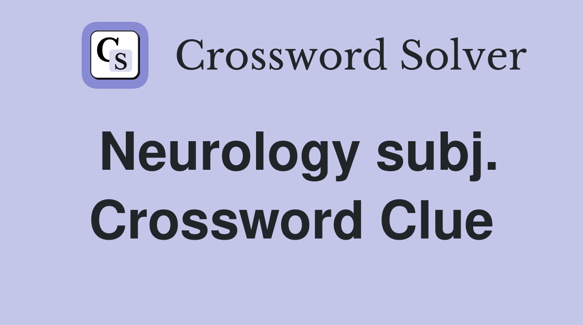 Neurology subj. Crossword Clue