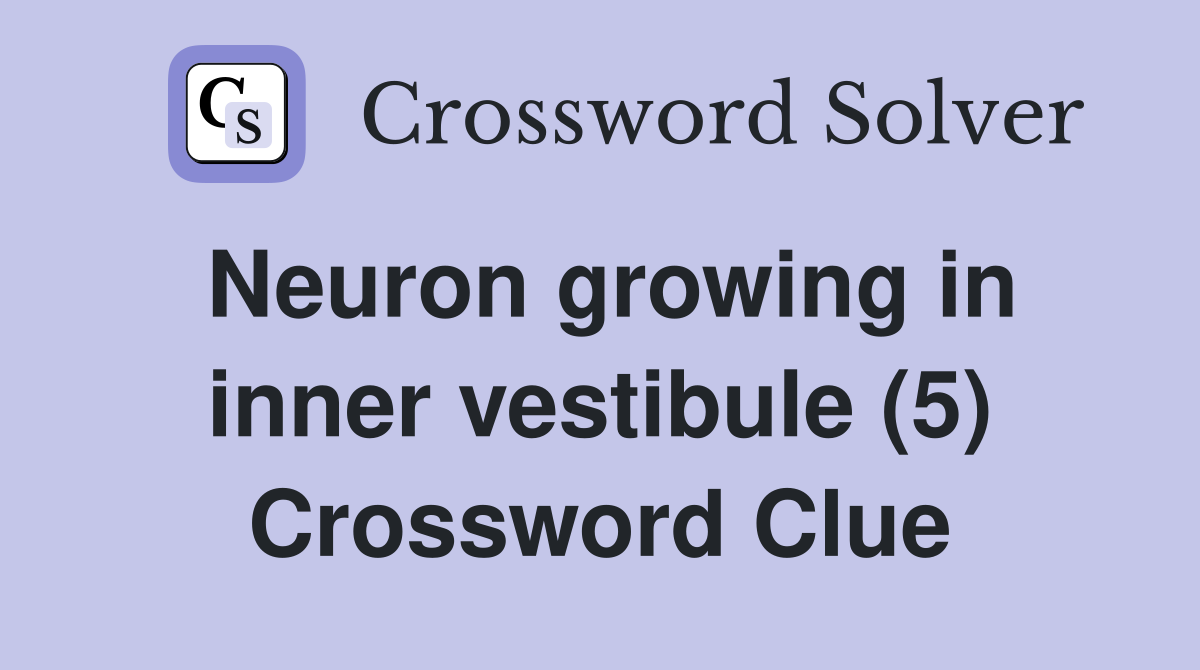 Neuron growing in inner vestibule (5) Crossword Clue