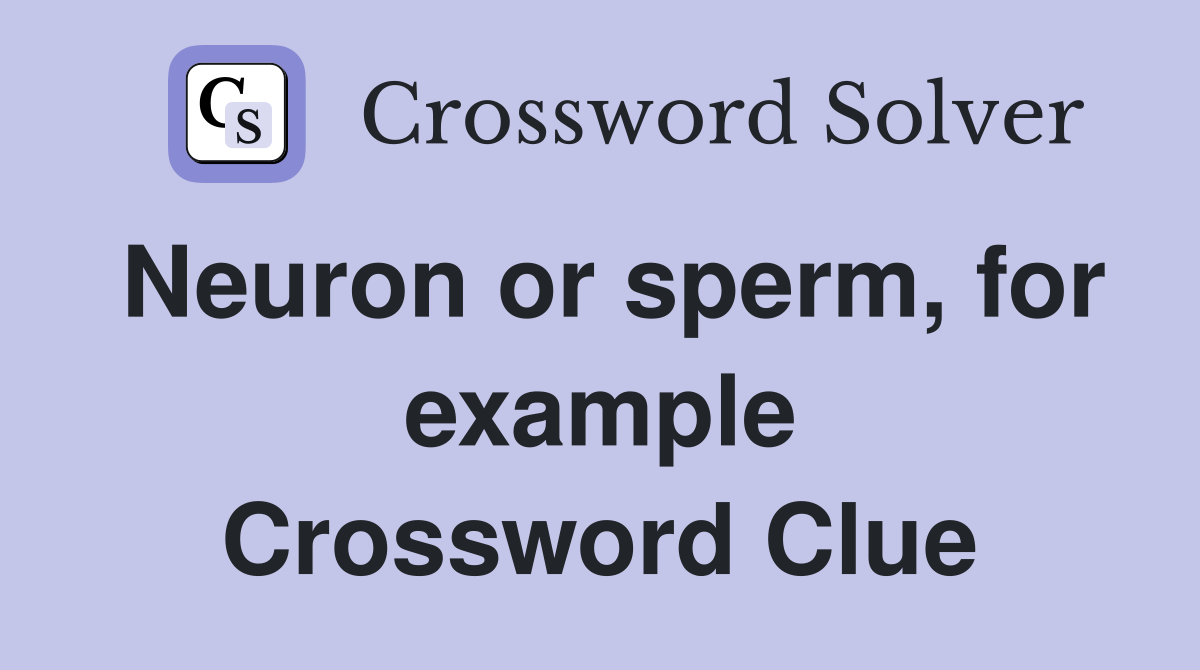 Neuron or sperm, for example Crossword Clue