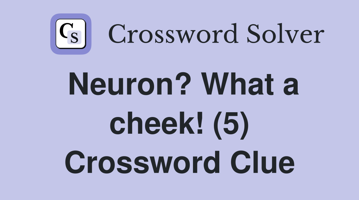 Neuron? What a cheek! (5) Crossword Clue