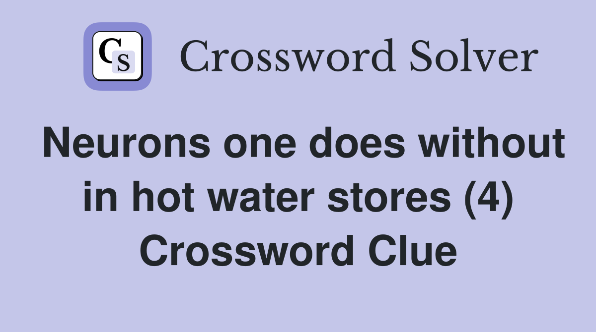 Neurons one does without in hot water stores (4) Crossword Clue