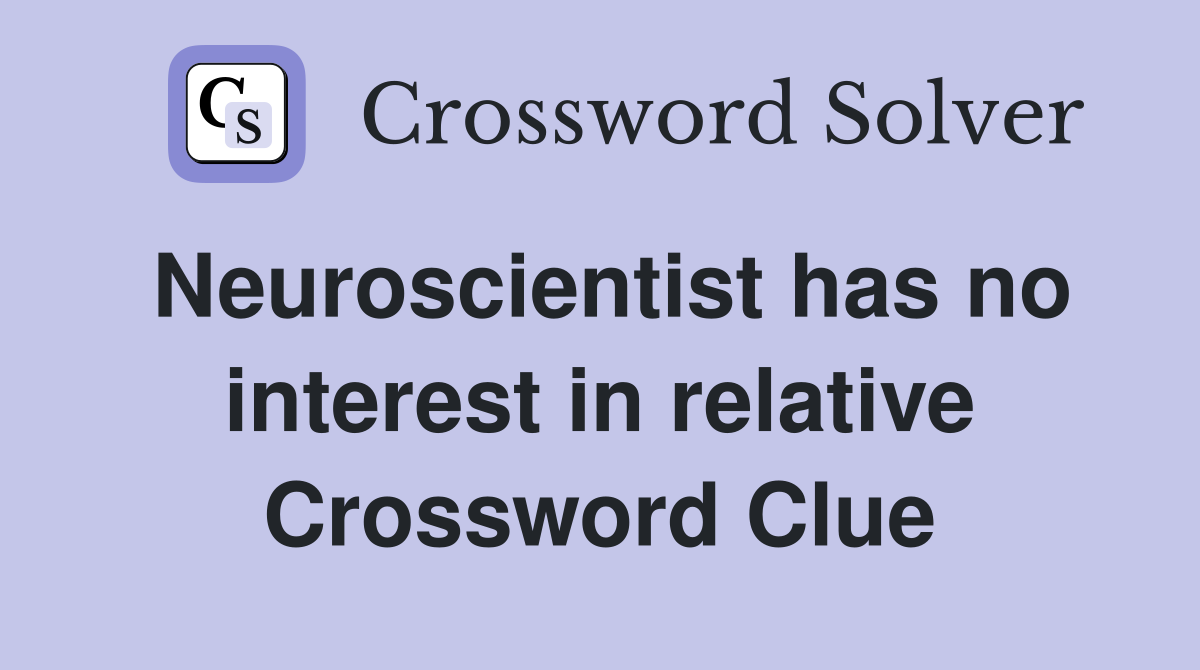 Neuroscientist has no interest in relative Crossword Clue