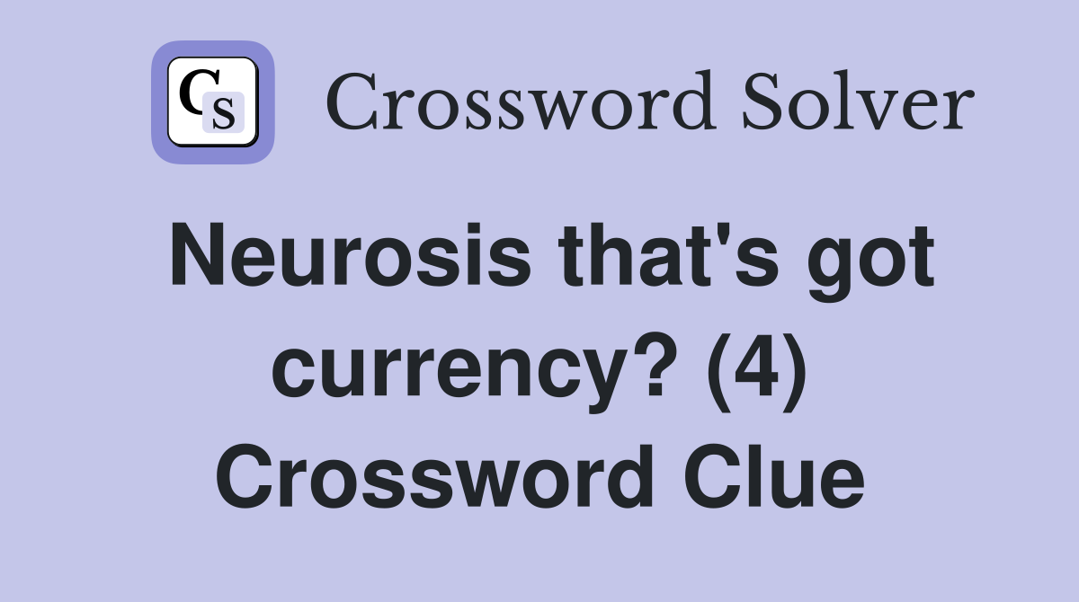 Neurosis that's got currency? (4) Crossword Clue