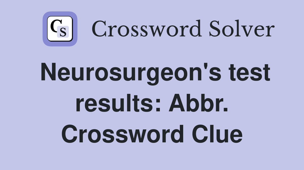 Neurosurgeon's test results: Abbr. Crossword Clue