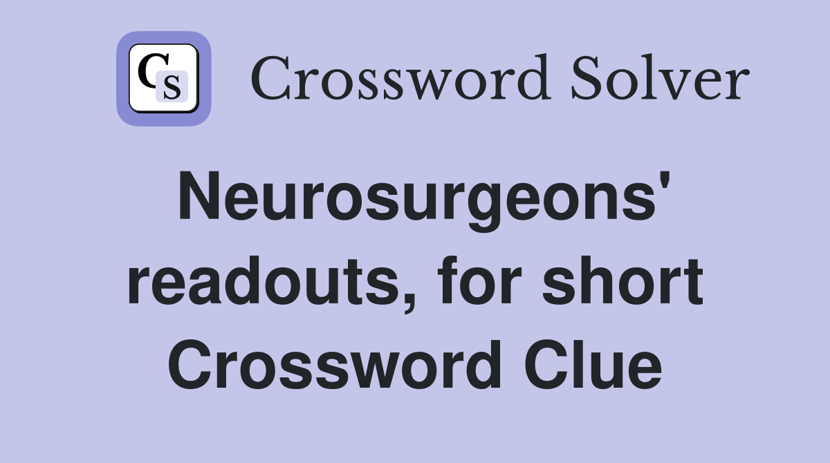 Neurosurgeons' readouts, for short Crossword Clue