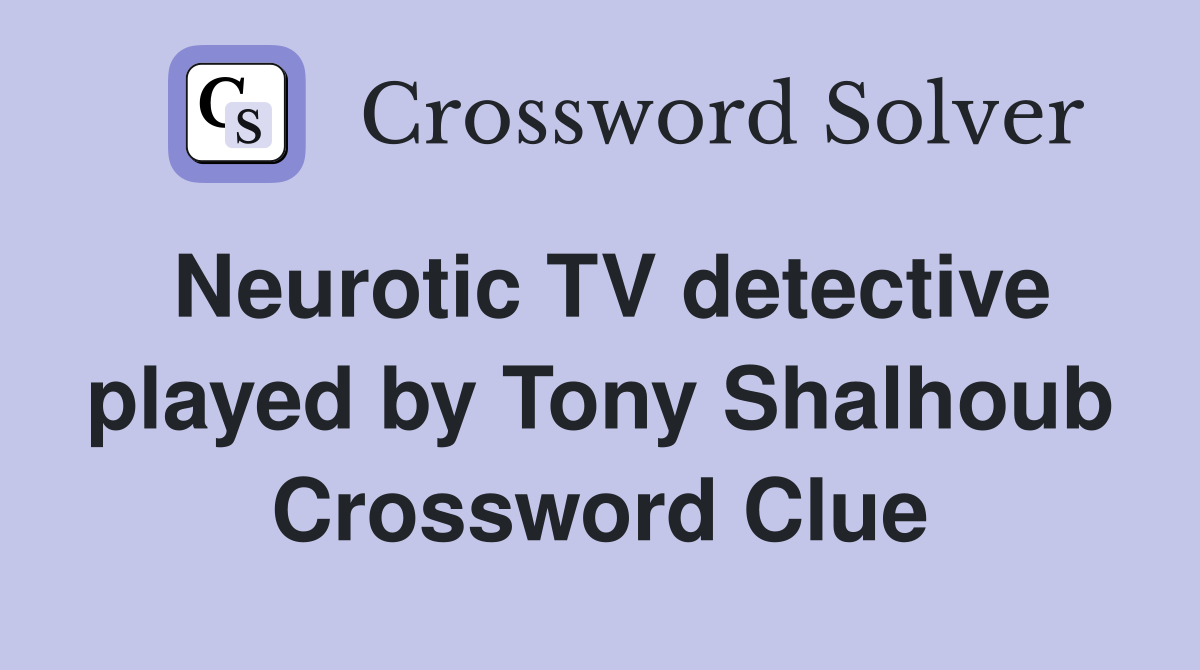 Neurotic TV detective played by Tony Shalhoub Crossword Clue