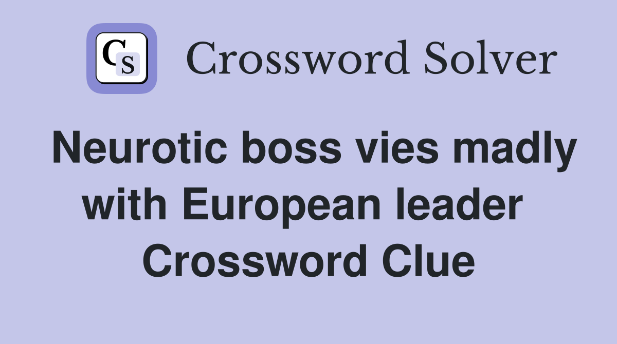 Neurotic boss vies madly with European leader  Crossword Clue