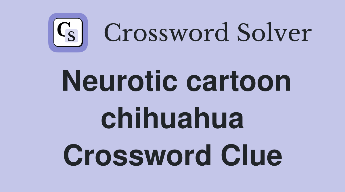 Neurotic cartoon chihuahua Crossword Clue