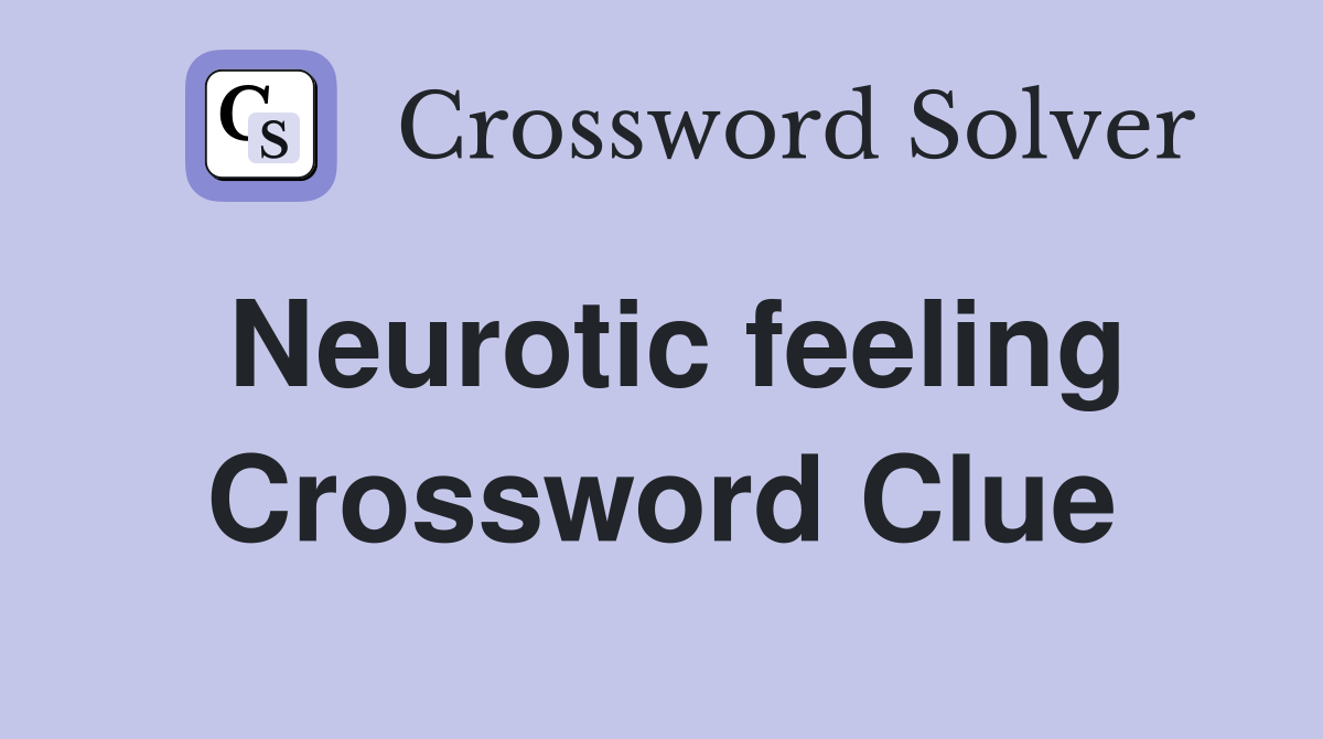 Neurotic feeling Crossword Clue