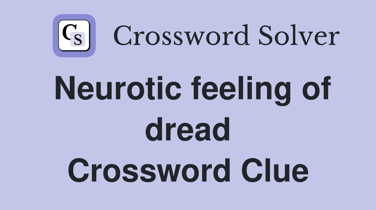Neurotic feeling of dread Crossword Clue