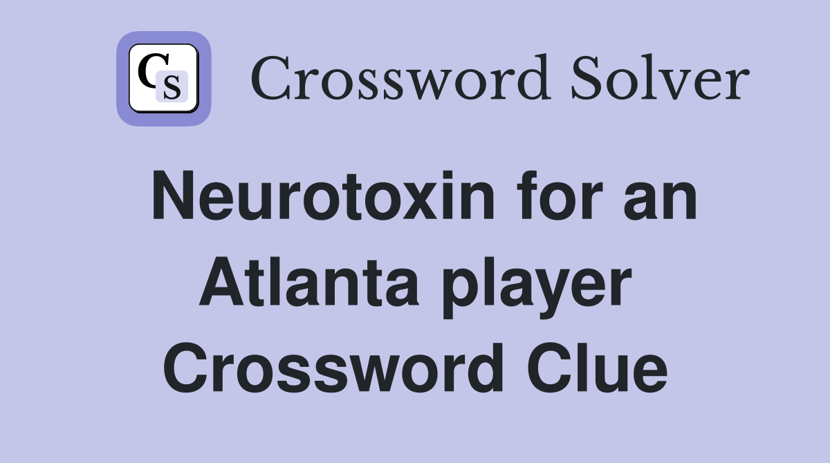 Neurotoxin for an Atlanta player Crossword Clue
