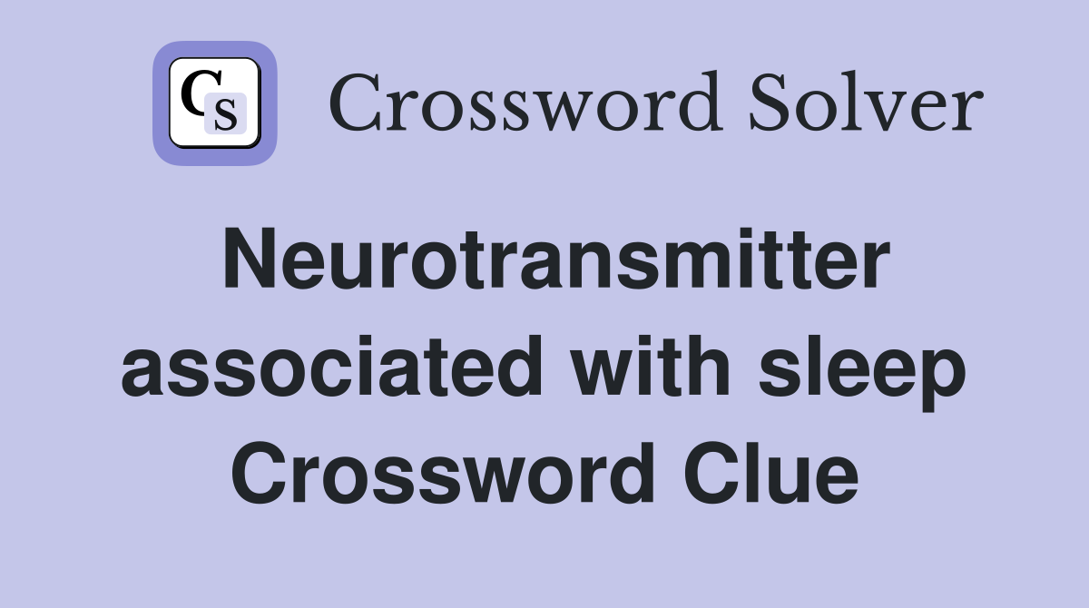 Neurotransmitter associated with sleep Crossword Clue