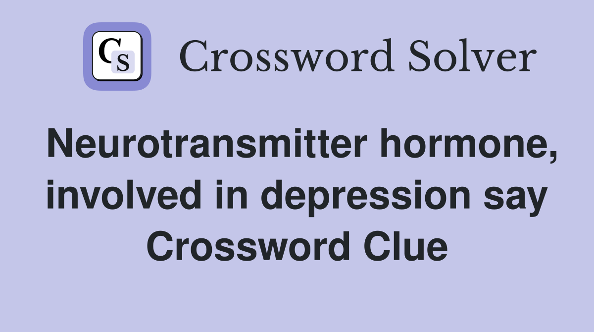 Neurotransmitter hormone, involved in depression say Crossword Clue