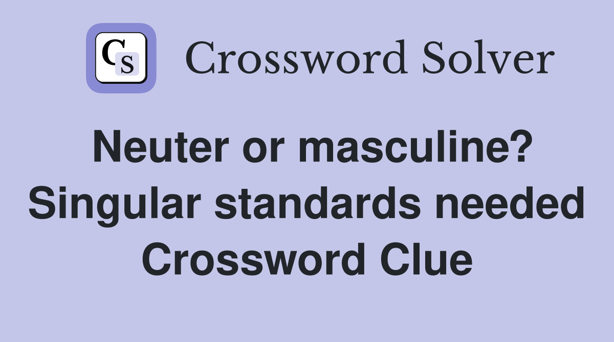 Neuter or masculine? Singular standards needed Crossword Clue