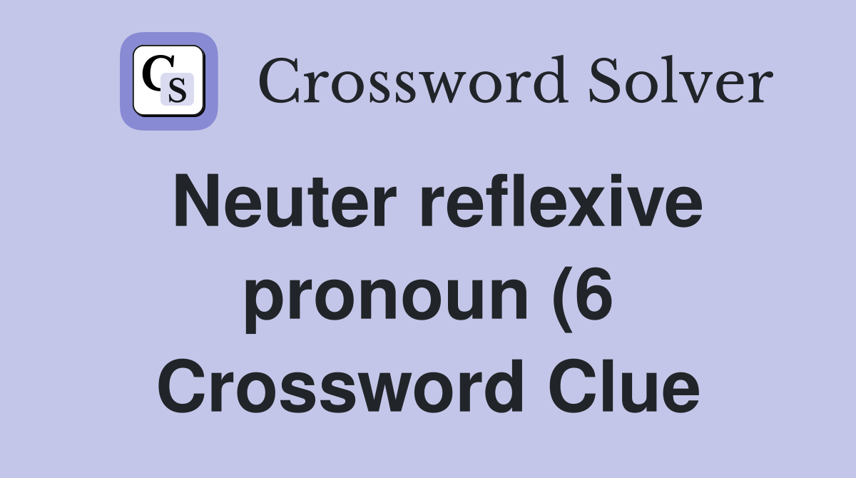 Neuter reflexive pronoun (6) Crossword Clue Answers Crossword Solver Neuter reflexive pronoun (6) Crossword Clue Answers Crossword Solver