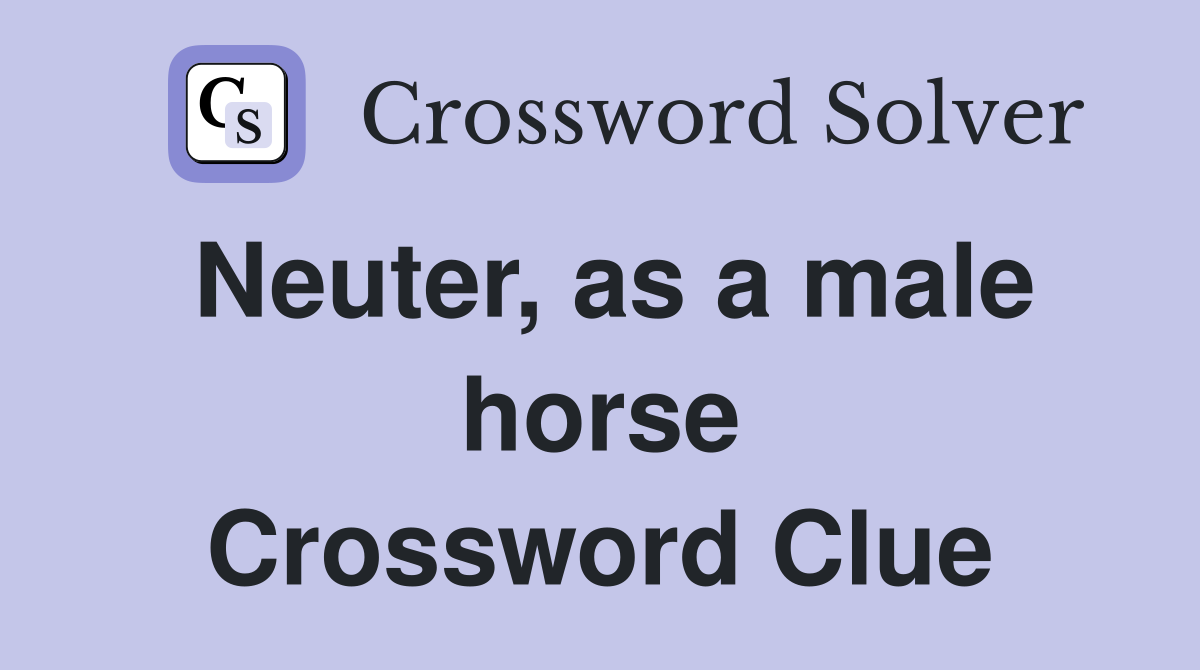 Neuter, as a male horse Crossword Clue