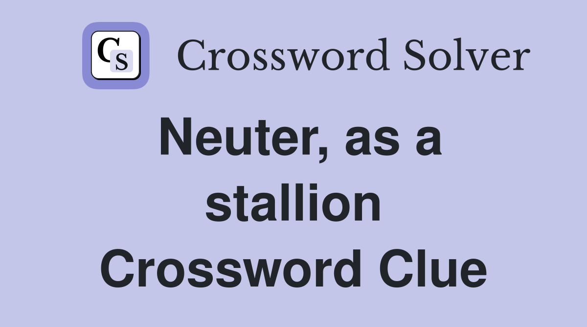 Neuter, as a stallion Crossword Clue