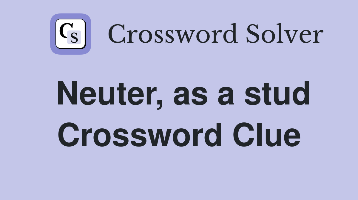 Neuter, as a stud Crossword Clue