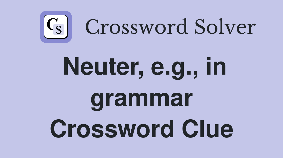 Neuter, e.g., in grammar Crossword Clue