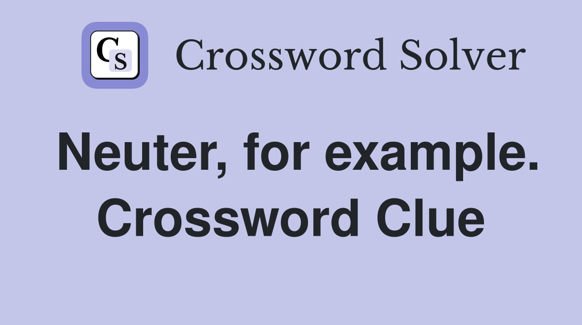 Neuter, for example. Crossword Clue
