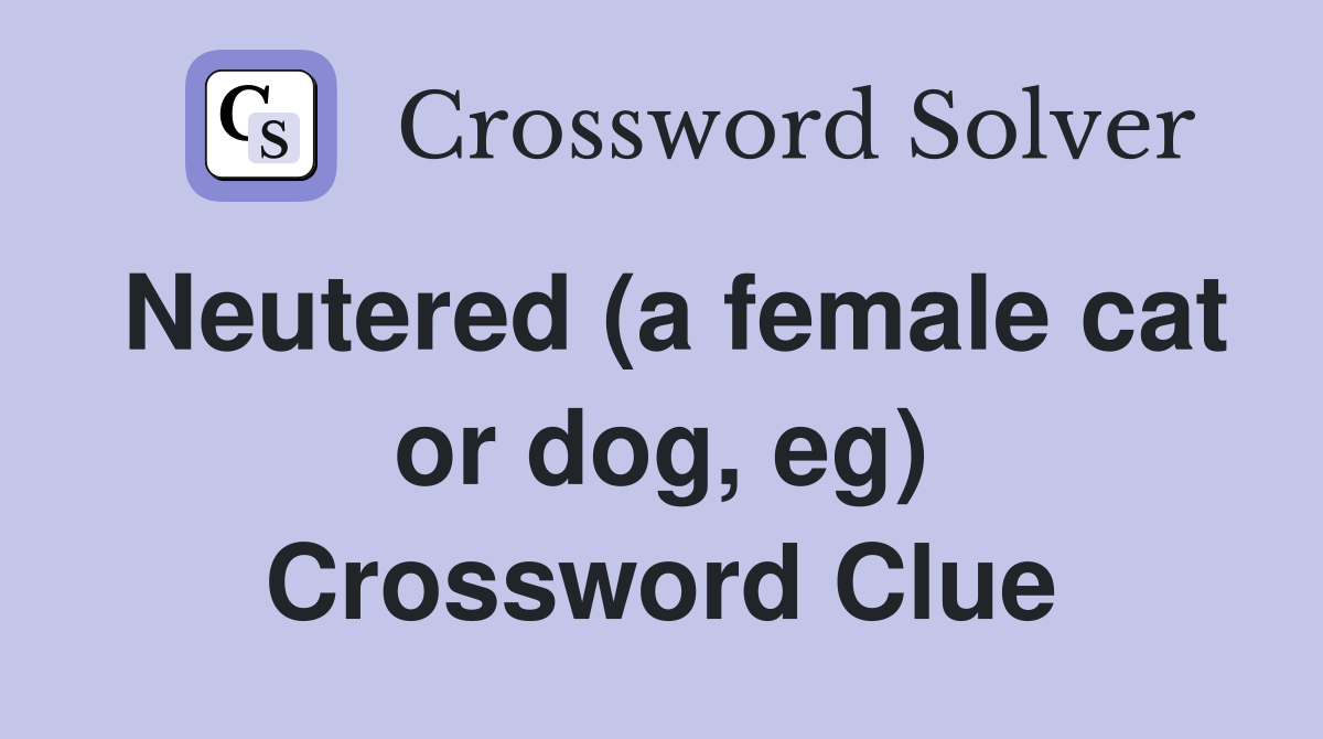 Neutered (a female cat or dog, eg) Crossword Clue