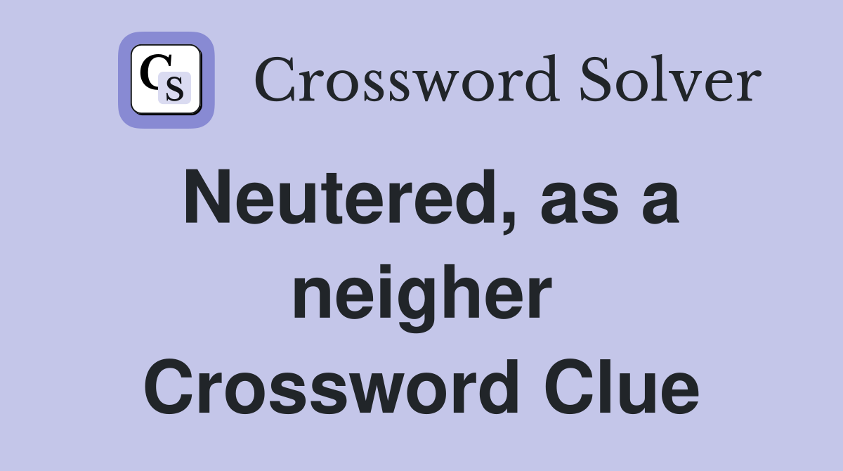 Neutered, as a neigher Crossword Clue