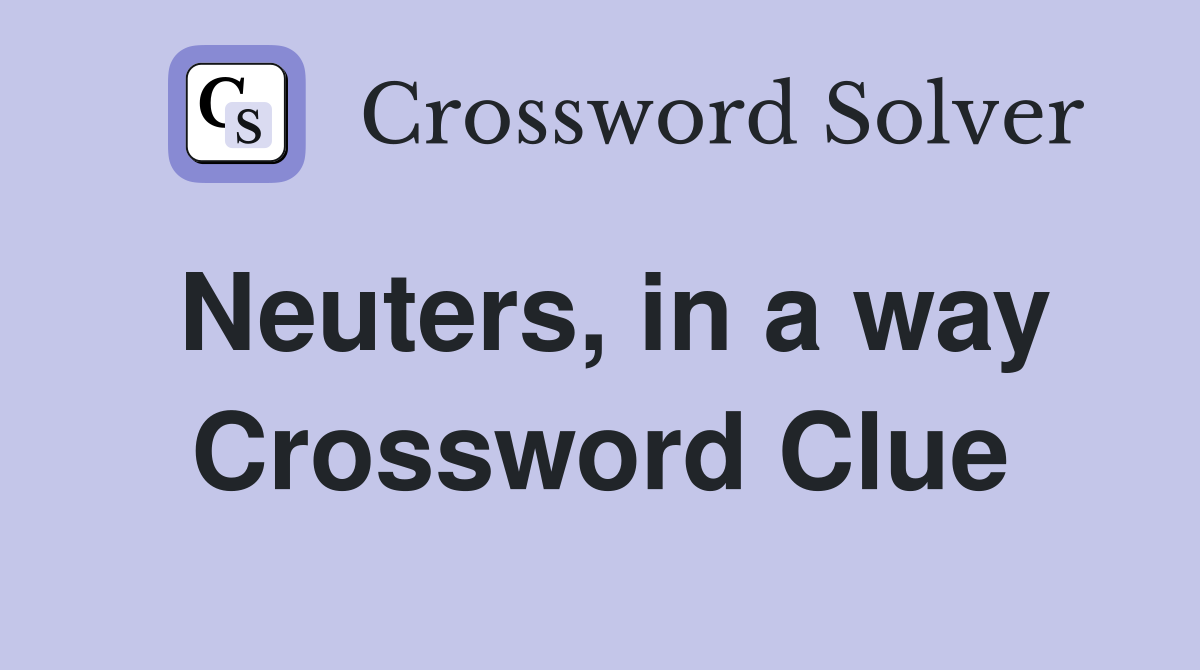 Neuters, in a way Crossword Clue
