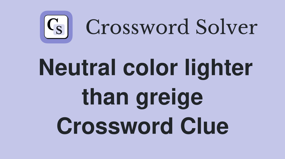 Neutral color lighter than greige Crossword Clue