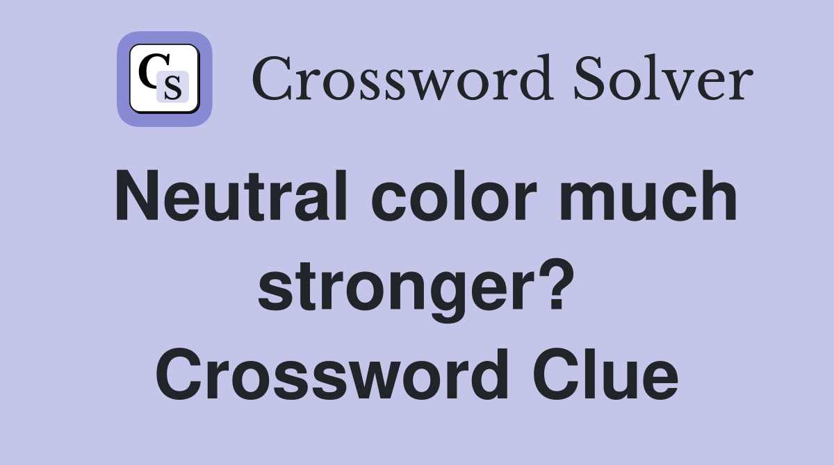 Neutral color much stronger? Crossword Clue