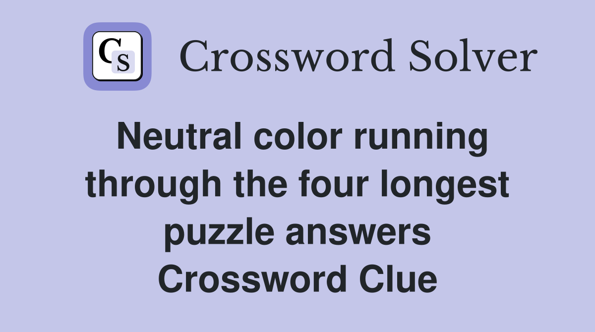 Neutral color running through the four longest puzzle answers Crossword Clue