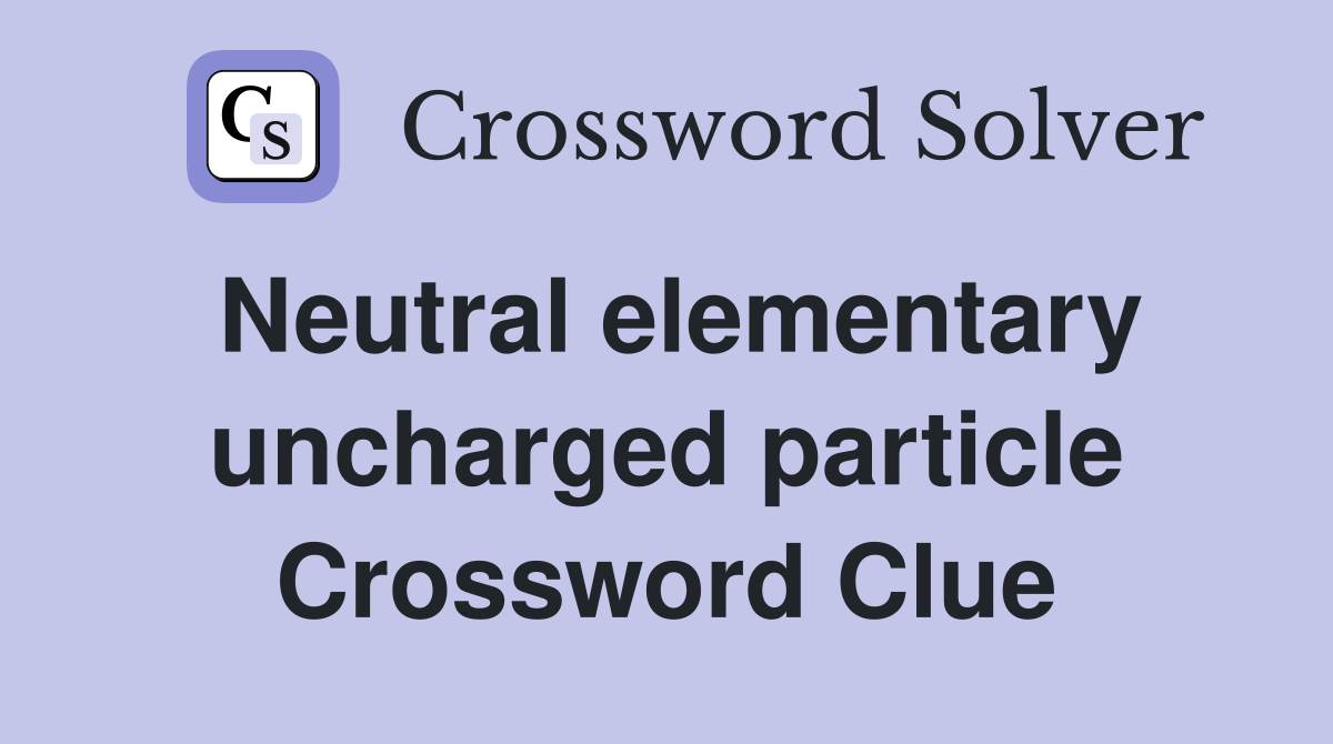 Neutral elementary uncharged particle Crossword Clue