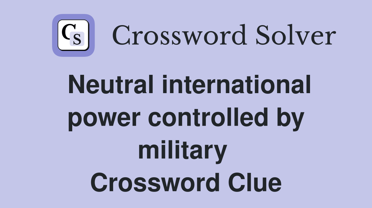 Neutral international power controlled by military  Crossword Clue