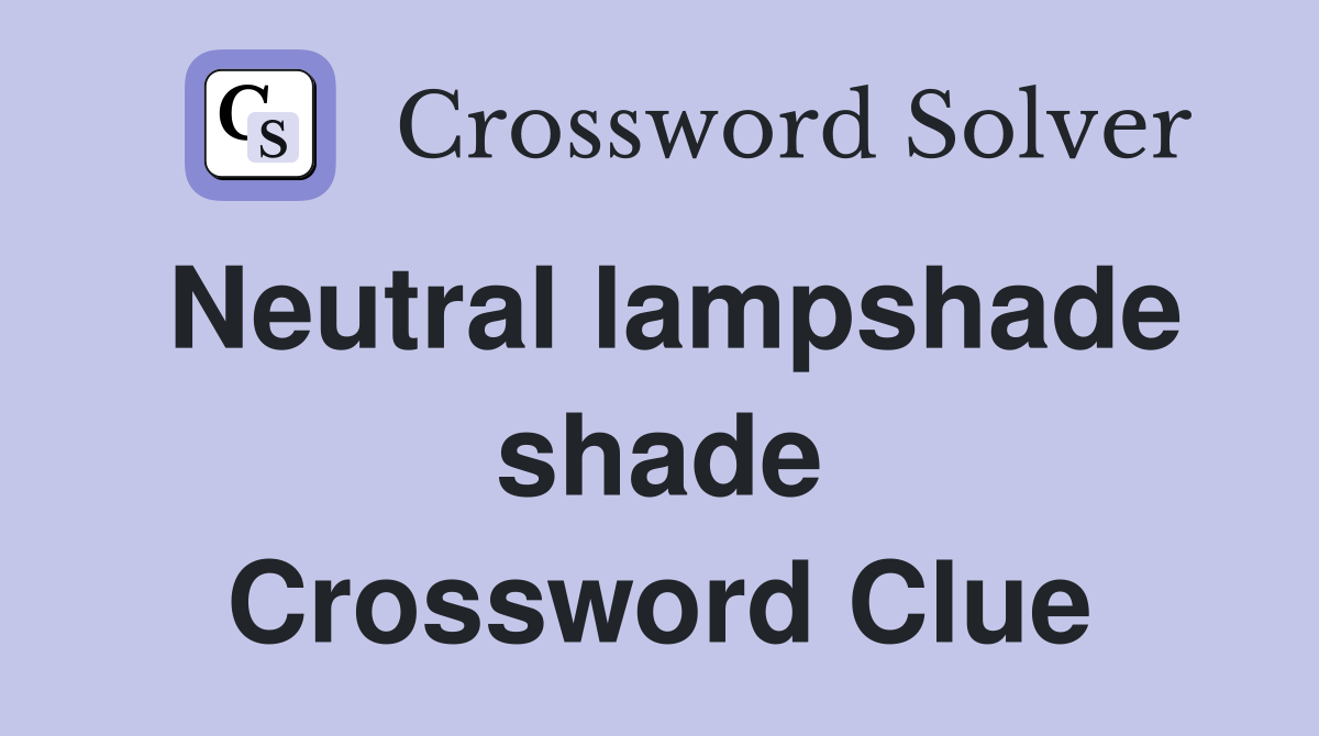 Neutral lampshade shade Crossword Clue