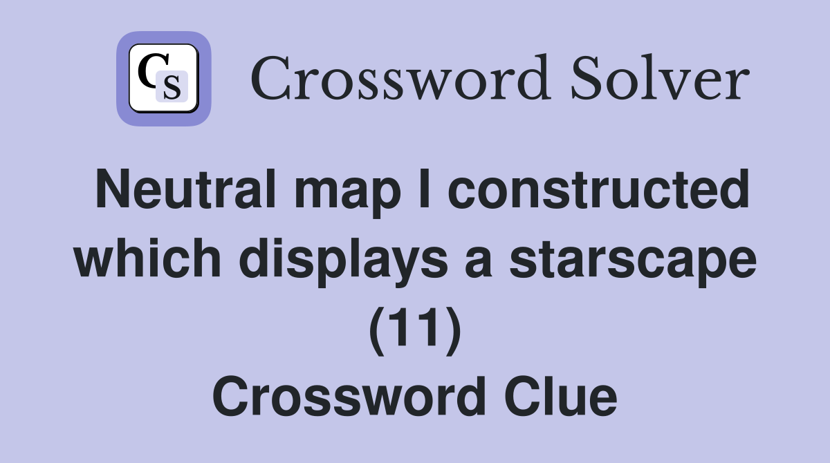 Neutral map I constructed which displays a starscape (11) Crossword Clue