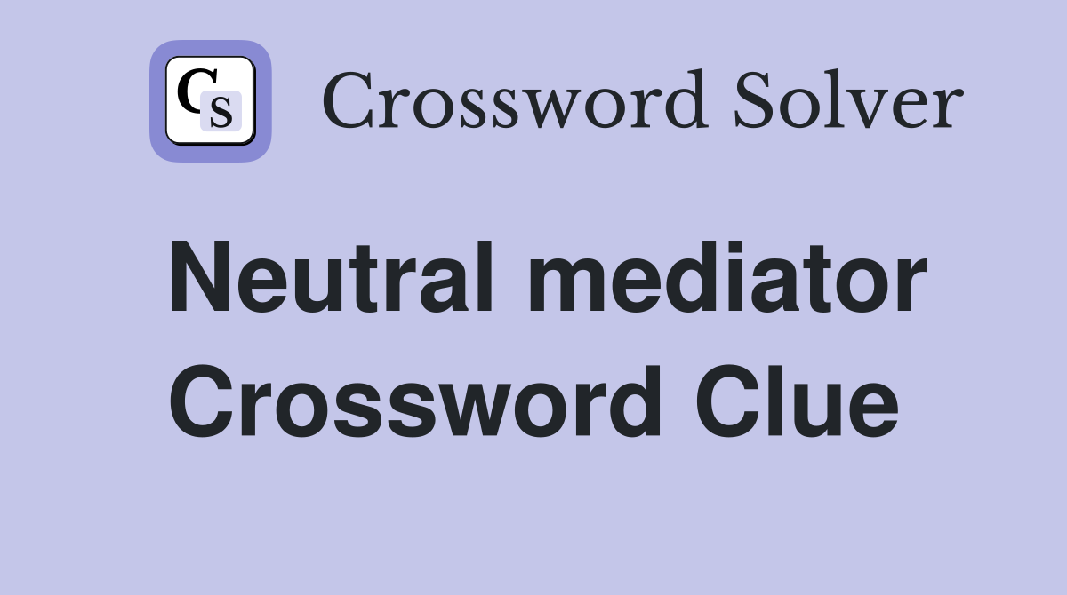 Neutral mediator Crossword Clue