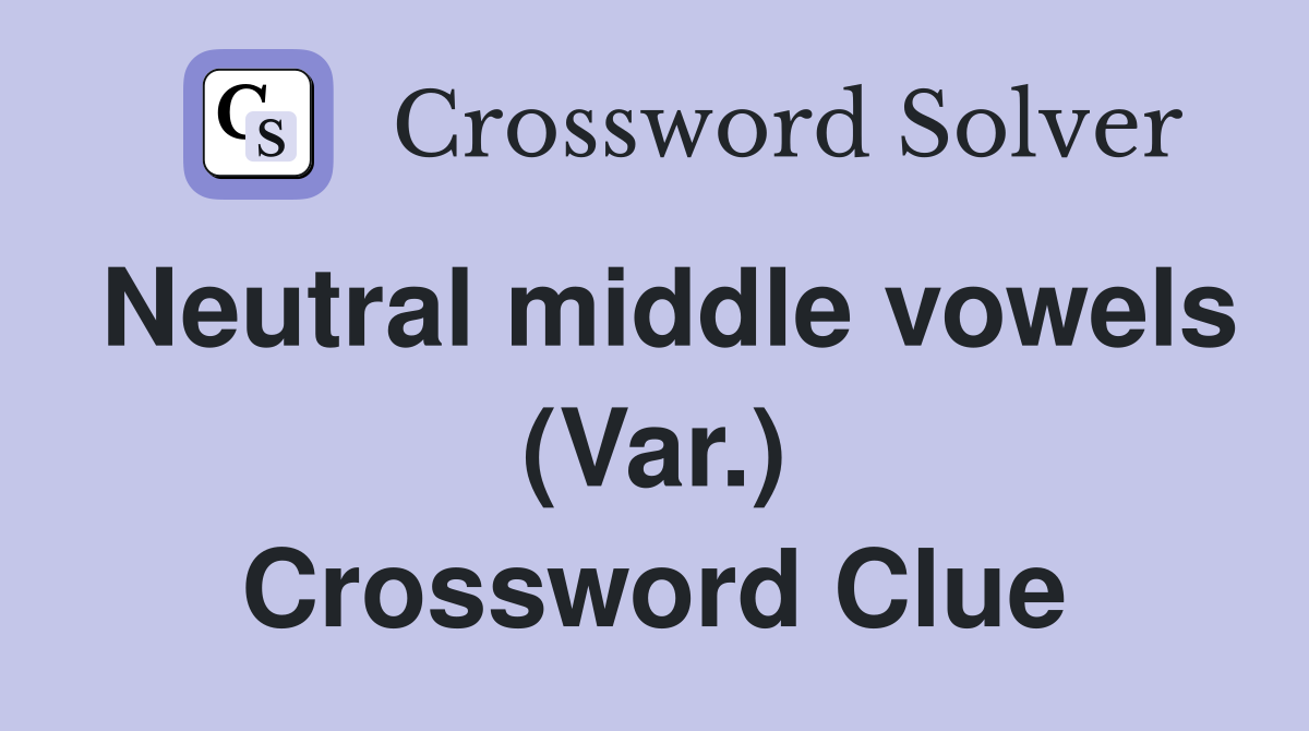 Neutral middle vowels (Var.) Crossword Clue