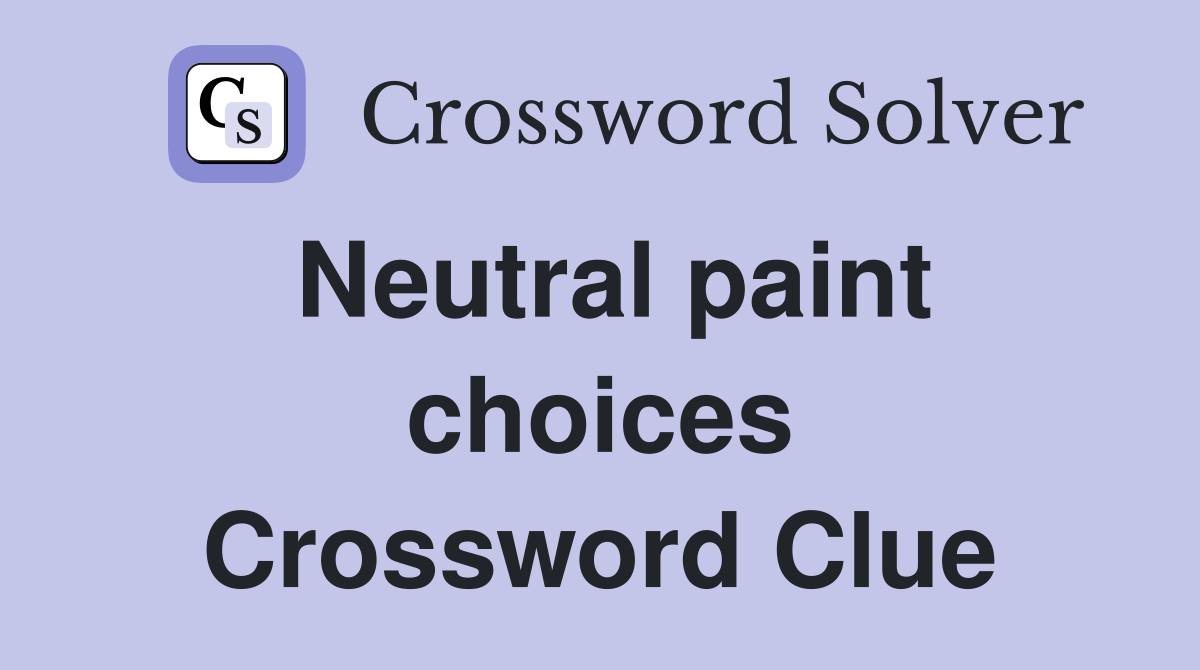 Neutral paint choices Crossword Clue
