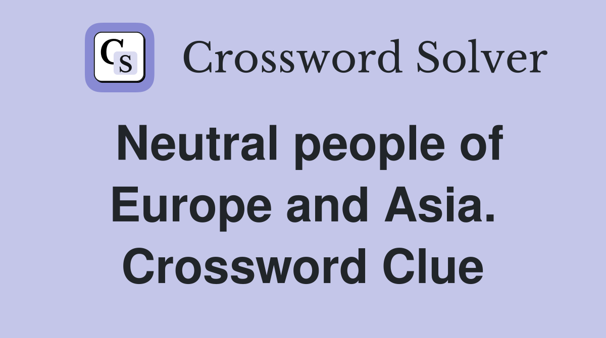 Neutral people of Europe and Asia. Crossword Clue