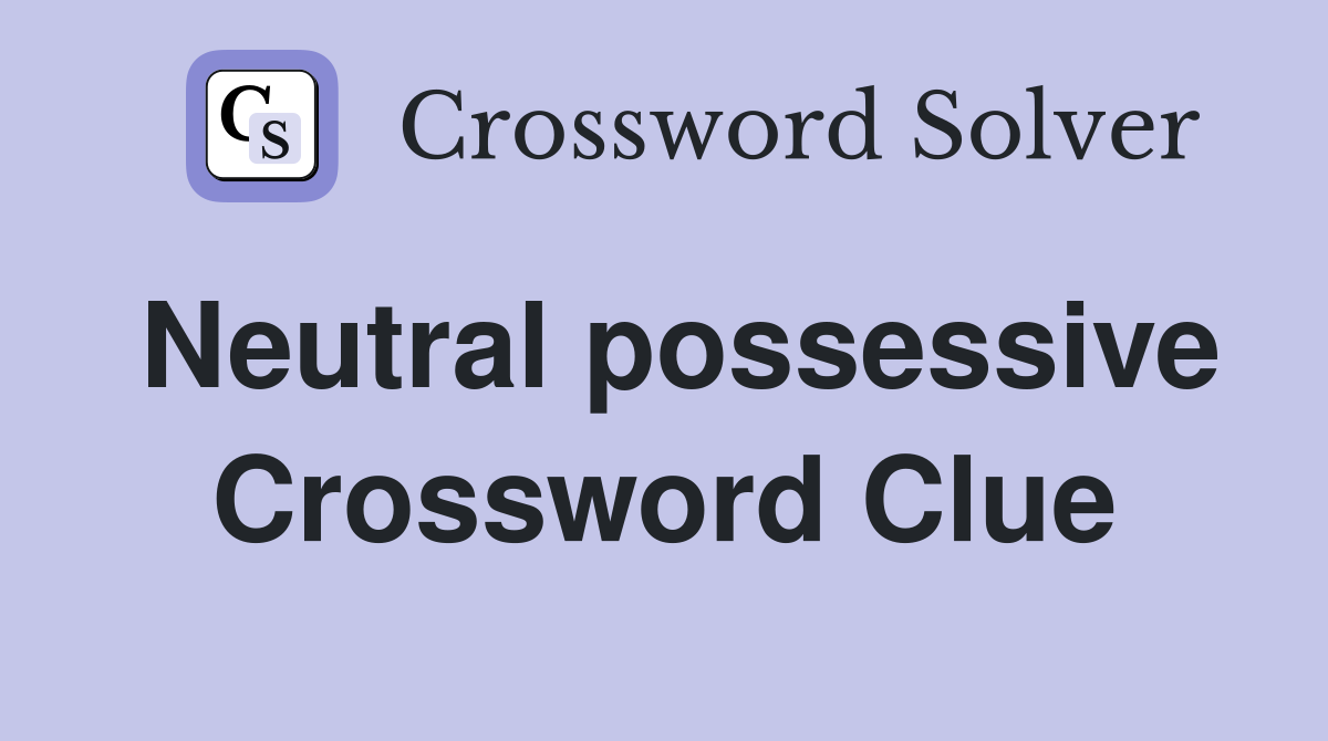 Neutral possessive Crossword Clue