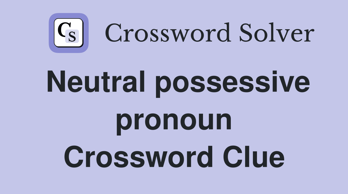 Neutral possessive pronoun Crossword Clue