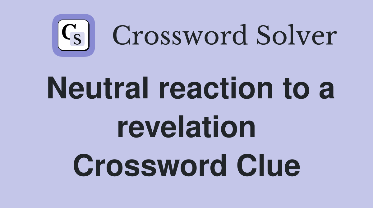 Neutral reaction to a revelation Crossword Clue