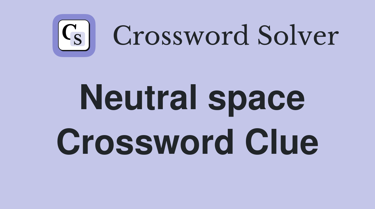 Neutral space Crossword Clue