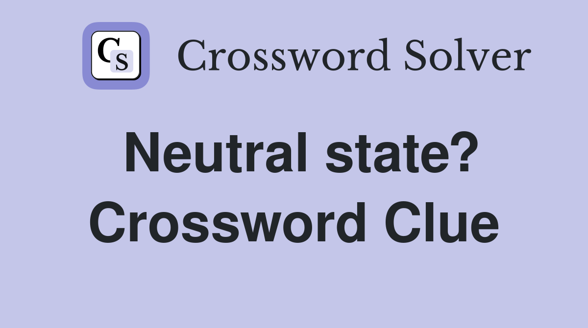 Neutral state? Crossword Clue