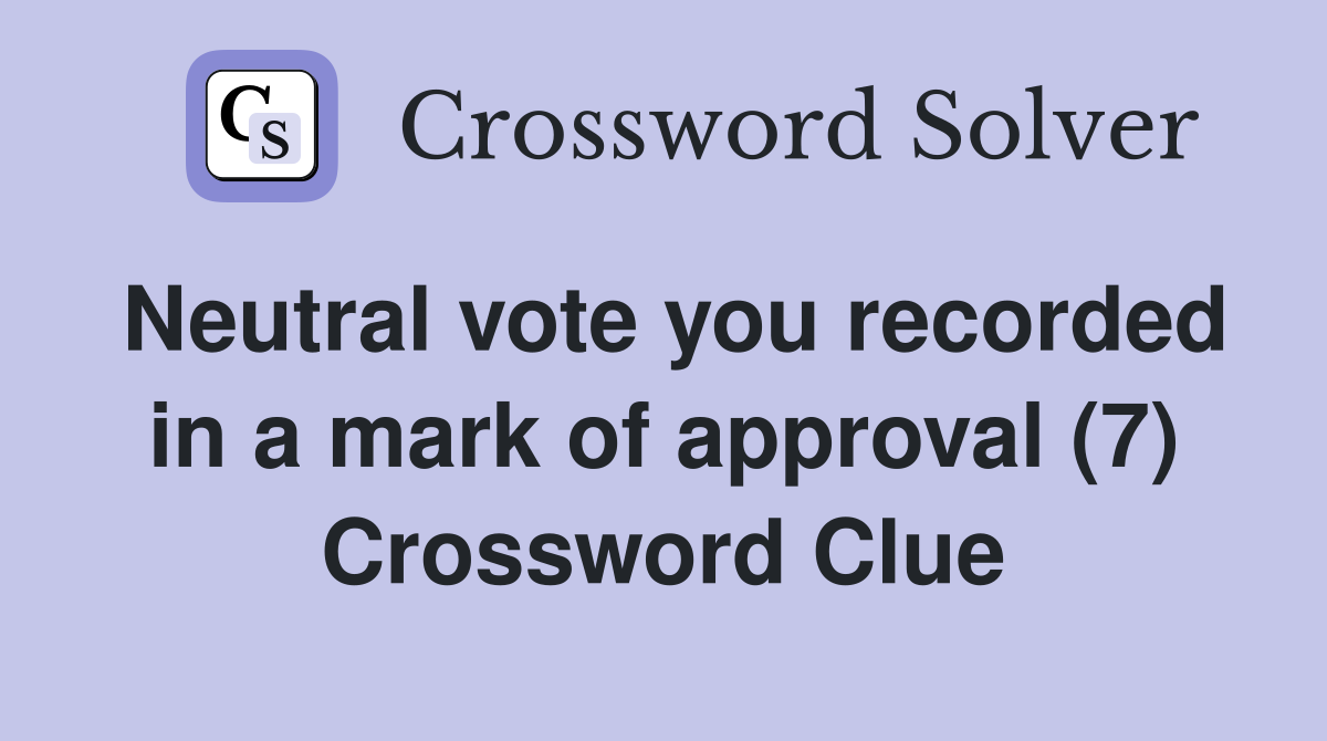 Neutral vote you recorded in a mark of approval (7) Crossword Clue