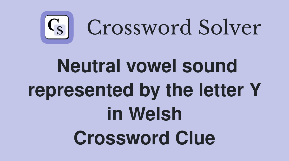 Neutral vowel sound represented by the letter Y in Welsh Crossword Clue