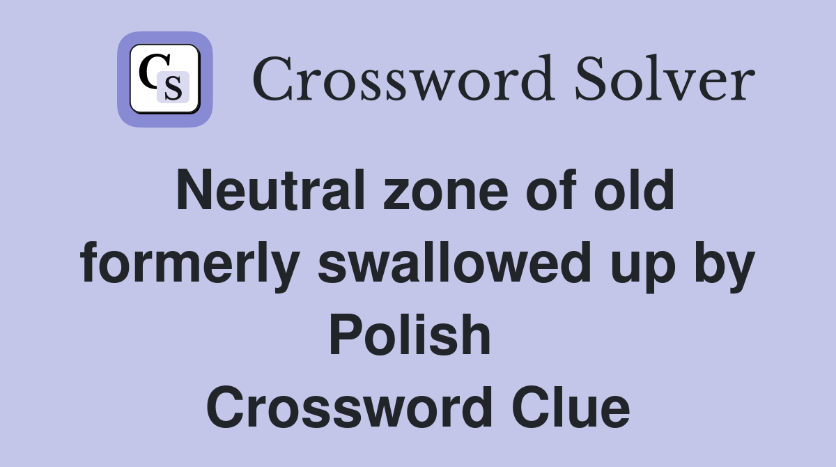 Neutral zone of old formerly swallowed up by Polish  Crossword Clue