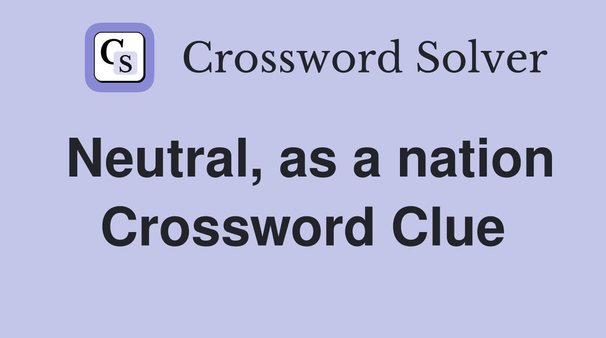 Neutral, as a nation Crossword Clue