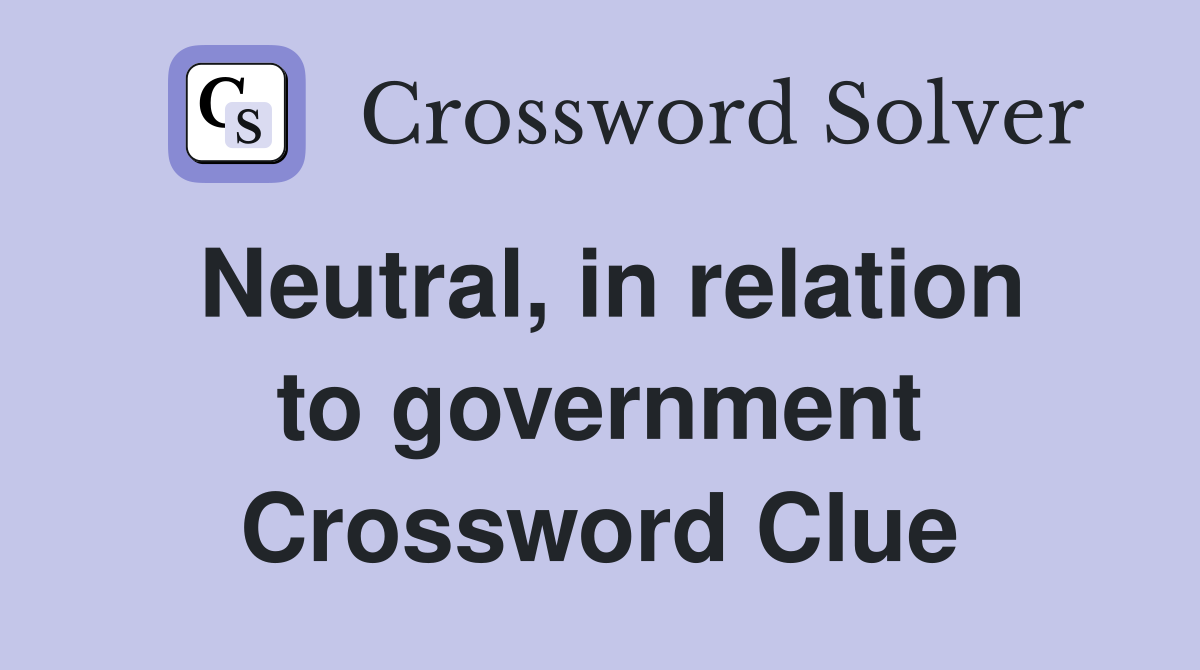 Neutral, in relation to government Crossword Clue